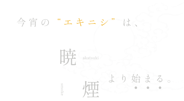 今宵の“エキニシ”は、暁煙より始まる。